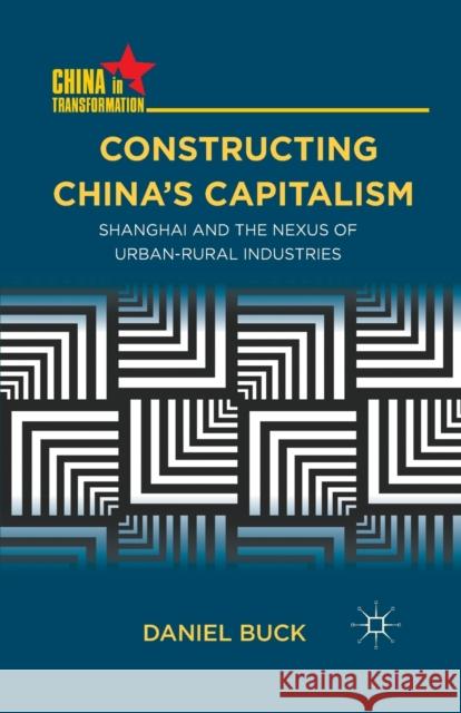 Constructing China's Capitalism: Shanghai and the Nexus of Urban-Rural Industries Daniel Buck D. Buck 9781349343744 Palgrave MacMillan