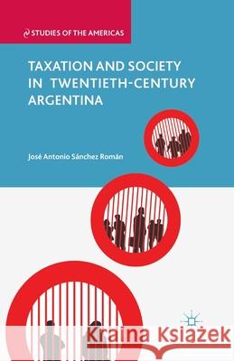 Taxation and Society in Twentieth-Century Argentina Jose Antonio Sanche 9781349344024 Palgrave MacMillan