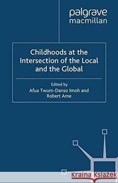 Childhoods at the Intersection of the Local and the Global Afua Twum-Danso Imoh Robert Kwame Ame  9781349344444 Palgrave Macmillan