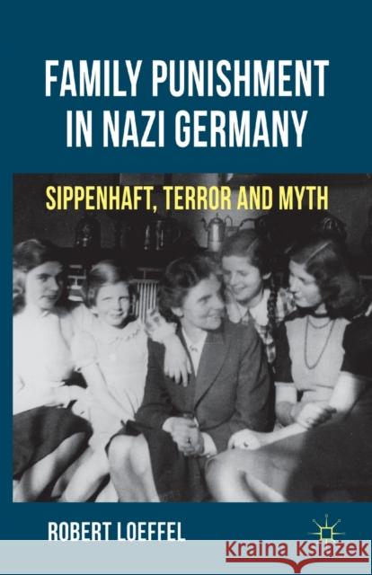 Family Punishment in Nazi Germany: Sippenhaft, Terror and Myth Loeffel, R. 9781349344505 Palgrave Macmillan