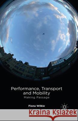 Performance, Transport and Mobility: Making Passage Wilkie, F. 9781349344574 Palgrave Macmillan