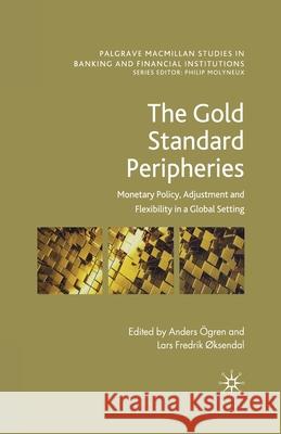 The Gold Standard Peripheries: Monetary Policy, Adjustment and Flexibility in a Global Setting Ögren, Anders 9781349344598 Palgrave Macmillan