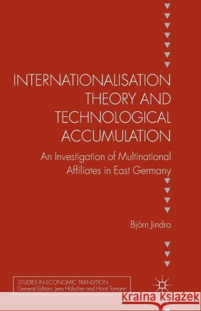 Internationalisation Theory and Technological Accumulation: An Investigation of Multinational Affiliates in East Germany Jindra, B. 9781349344864 Palgrave Macmillan