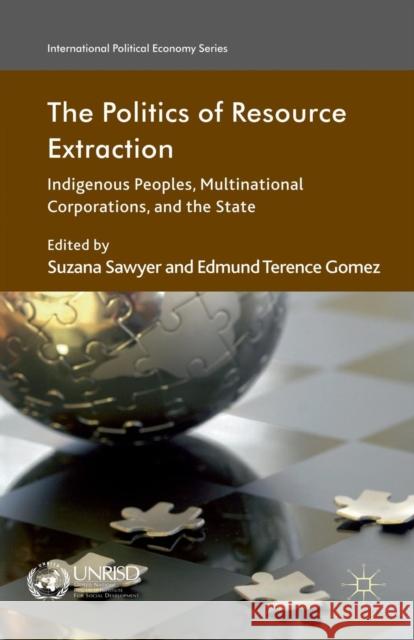 The Politics of Resource Extraction: Indigenous Peoples, Multinational Corporations, and the State Sawyer, S. 9781349344956 Palgrave Macmillan