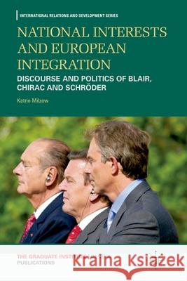 National Interests and European Integration: Discourse and Politics of Blair, Chirac and Schröder Milzow, K. 9781349344970 Palgrave Macmillan