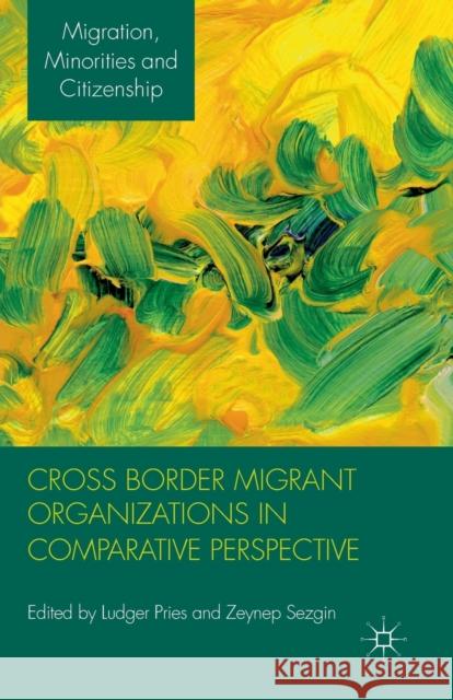 Cross Border Migrant Organizations in Comparative Perspective Ludger Pries Zeynep Sezgin  9781349345137 Palgrave Macmillan