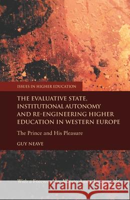 The Evaluative State, Institutional Autonomy and Re-Engineering Higher Education in Western Europe: The Prince and His Pleasure Neave, G. 9781349345236