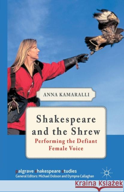 Shakespeare and the Shrew: Performing the Defiant Female Voice Kamaralli, A. 9781349345274 Palgrave Macmillan