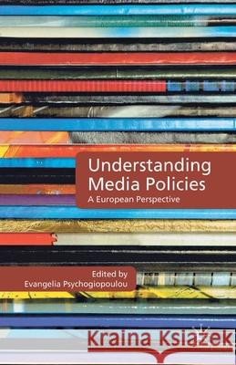 Understanding Media Policies: A European Perspective Psychogiopoulou, E. 9781349345311 Palgrave Macmillan