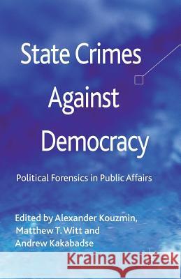 State Crimes Against Democracy: Political Forensics in Public Affairs Kouzmin, A. 9781349345397 Palgrave Macmillan