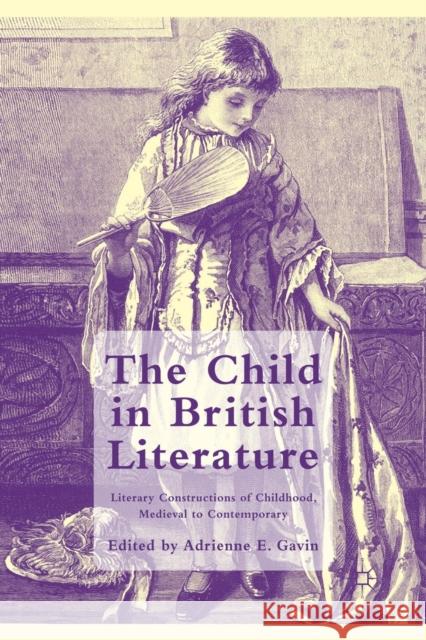 The Child in British Literature: Literary Constructions of Childhood, Medieval to Contemporary Gavin, A. 9781349345496 Palgrave Macmillan