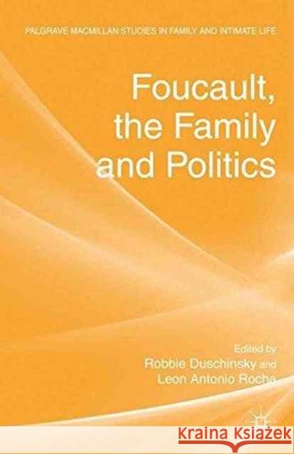 Foucault, the Family and Politics Robbie Duschinsky Leon Antonio Rocha  9781349345656 Palgrave Macmillan