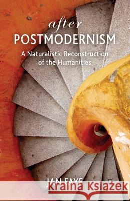 After Postmodernism: A Naturalistic Reconstruction of the Humanities Faye, Jan 9781349345670 Palgrave Macmillan