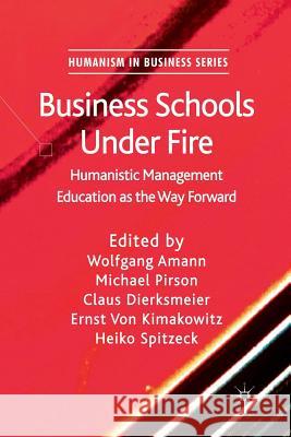 Business Schools Under Fire: Humanistic Management Education as the Way Forward Amann, W. 9781349345908