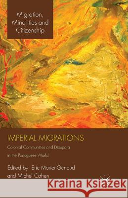 Imperial Migrations: Colonial Communities and Diaspora in the Portuguese World Morier-Genoud, E. 9781349346042 Palgrave Macmillan