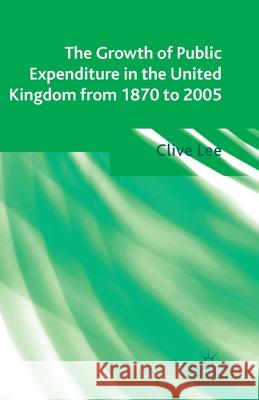 The Growth of Public Expenditure in the United Kingdom from 1870 to 2005 C. Lee   9781349346240 Palgrave Macmillan