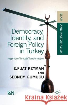 Democracy, Identity and Foreign Policy in Turkey: Hegemony Through Transformation Keyman, F. 9781349346325 Palgrave Macmillan