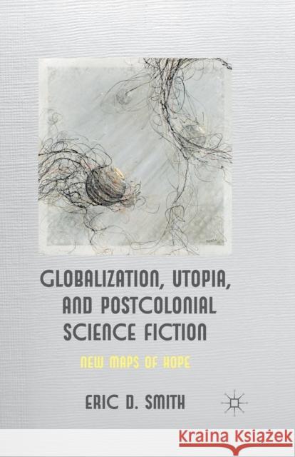 Globalization, Utopia and Postcolonial Science Fiction: New Maps of Hope Smith, E. 9781349346479 Palgrave Macmillan