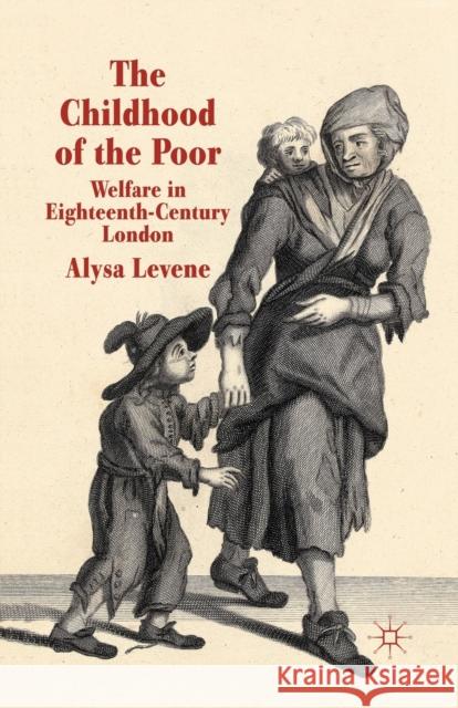 The Childhood of the Poor: Welfare in Eighteenth-Century London Levene, A. 9781349346592