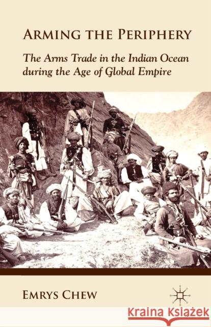 Arming the Periphery: The Arms Trade in the Indian Ocean During the Age of Global Empire Chew, E. 9781349346639 Palgrave Macmillan