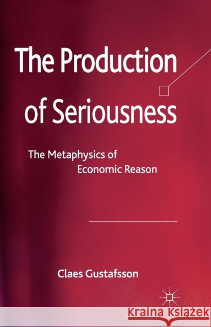 The Production of Seriousness: The Metaphysics of Economic Reason Gustafsson, C. 9781349346691 Palgrave MacMillan