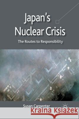 Japan's Nuclear Crisis: The Routes to Responsibility Carpenter, S. 9781349346738 Palgrave Macmillan