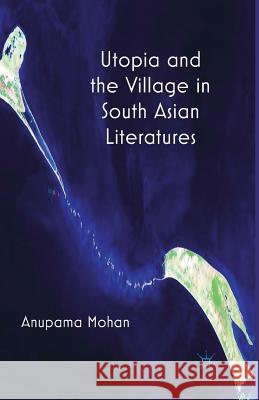 Utopia and the Village in South Asian Literatures A. Mohan   9781349346790 Palgrave Macmillan
