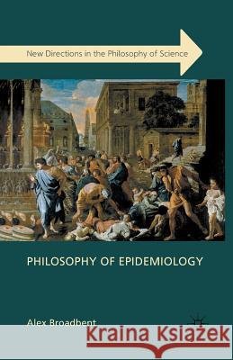 Philosophy of Epidemiology A. Broadbent   9781349346851 Palgrave Macmillan