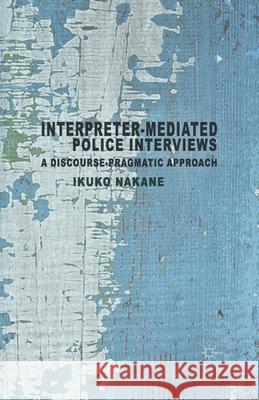 Interpreter-Mediated Police Interviews: A Discourse-Pragmatic Approach Nakane, I. 9781349346899 Palgrave Macmillan