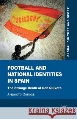 Football and National Identities in Spain: The Strange Death of Don Quixote Quiroga, A. 9781349347070 Palgrave Macmillan