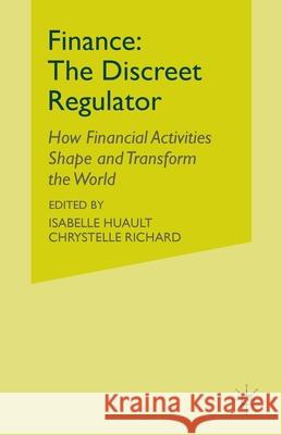 Finance: The Discreet Regulator: How Financial Activities Shape and Transform the World Huault, I. 9781349347254 Palgrave Macmillan