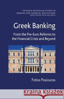 Greek Banking: From the Pre-Euro Reforms to the Financial Crisis and Beyond Pasiouras, F. 9781349347339 Palgrave Macmillan