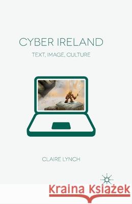 Cyber Ireland: Text, Image, Culture Lynch, C. 9781349347414 Palgrave Macmillan