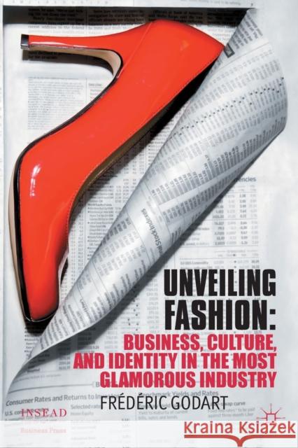 Unveiling Fashion: Business, Culture, and Identity in the Most Glamorous Industry Godart, F. 9781349347452 Palgrave Macmillan