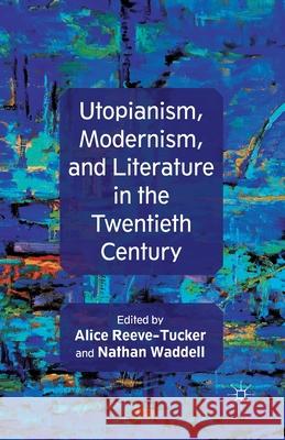 Utopianism, Modernism, and Literature in the Twentieth Century A. Reeve-Tucker N. Waddell  9781349347636 Palgrave Macmillan