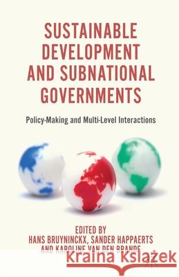 Sustainable Development and Subnational Governments: Policy-Making and Multi-Level Interactions Bruyninckx, H. 9781349347865 Palgrave Macmillan