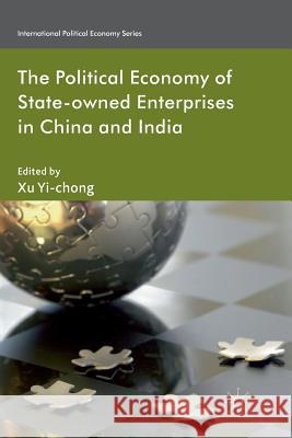 The Political Economy of State-Owned Enterprises in China and India Yi-Chong, X. 9781349348091 Palgrave Macmillan