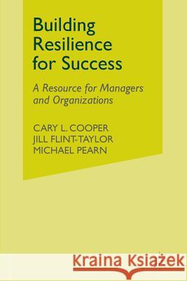 Building Resilience for Success: A Resource for Managers and Organizations Cooper, C. 9781349348305 Palgrave Macmillan