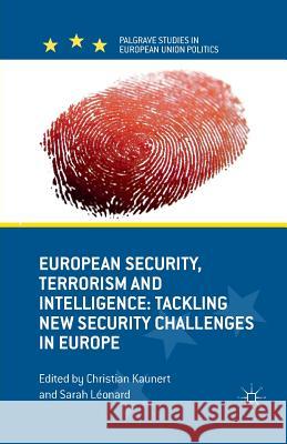 European Security, Terrorism and Intelligence: Tackling New Security Challenges in Europe Kaunert, C. 9781349348527 Palgrave Macmillan