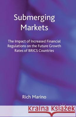 Submerging Markets: The Impact of Increased Financial Regulations on the Future Growth Rates of BRICS Countries Marino, R. 9781349348626 Palgrave Macmillan