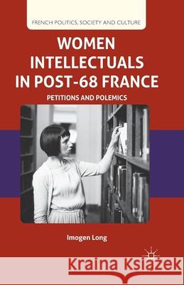 Women Intellectuals in Post-68 France: Petitions and Polemics Long, I. 9781349348800 Palgrave Macmillan