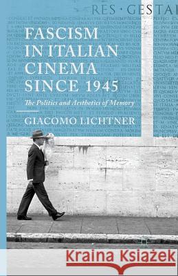 Fascism in Italian Cinema Since 1945: The Politics and Aesthetics of Memory Lichtner, G. 9781349348855 Palgrave Macmillan