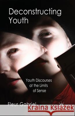 Deconstructing Youth: Youth Discourses at the Limits of Sense Gabriel, F. 9781349348879 Palgrave Macmillan