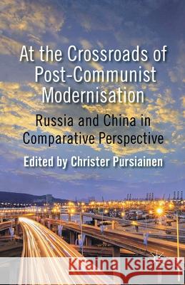 At the Crossroads of Post-Communist Modernisation: Russia and China in Comparative Perspective Pursiainen, C. 9781349349142 Palgrave Macmillan