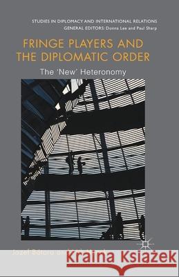Fringe Players and the Diplomatic Order: The 'New' Heteronomy Bátora, Jozef 9781349349166