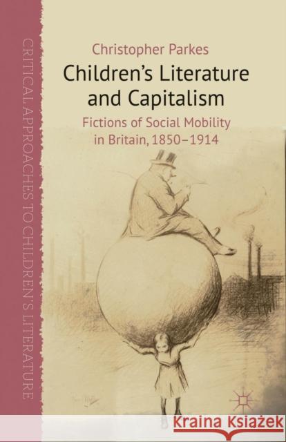 Children's Literature and Capitalism: Fictions of Social Mobility in Britain, 1850-1914 Parkes, C. 9781349349272 Palgrave Macmillan