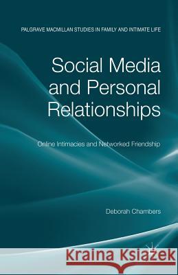 Social Media and Personal Relationships: Online Intimacies and Networked Friendship Chambers, D. 9781349349333 Palgrave Macmillan
