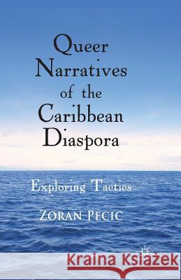 Queer Narratives of the Caribbean Diaspora: Exploring Tactics Pecic, Z. 9781349349616 Palgrave Macmillan