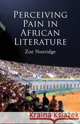 Perceiving Pain in African Literature Z. Norridge   9781349349630 Palgrave Macmillan