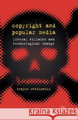 Copyright and Popular Media: Liberal Villains and Technological Change Cvetkovski, T. 9781349349937 Palgrave Macmillan